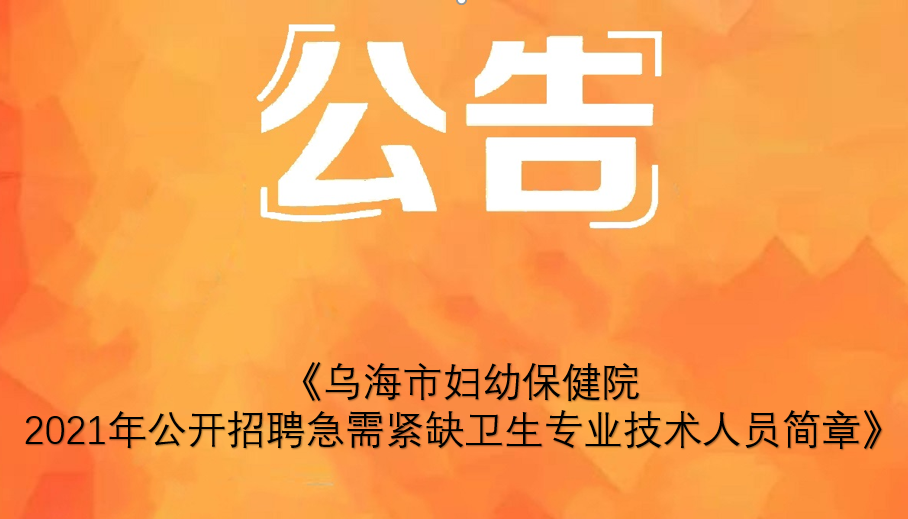 烏海市婦幼保健院2021年 公開(kāi)招聘急需緊缺衛(wèi)生專業(yè)技術(shù)人員簡(jiǎn)章
